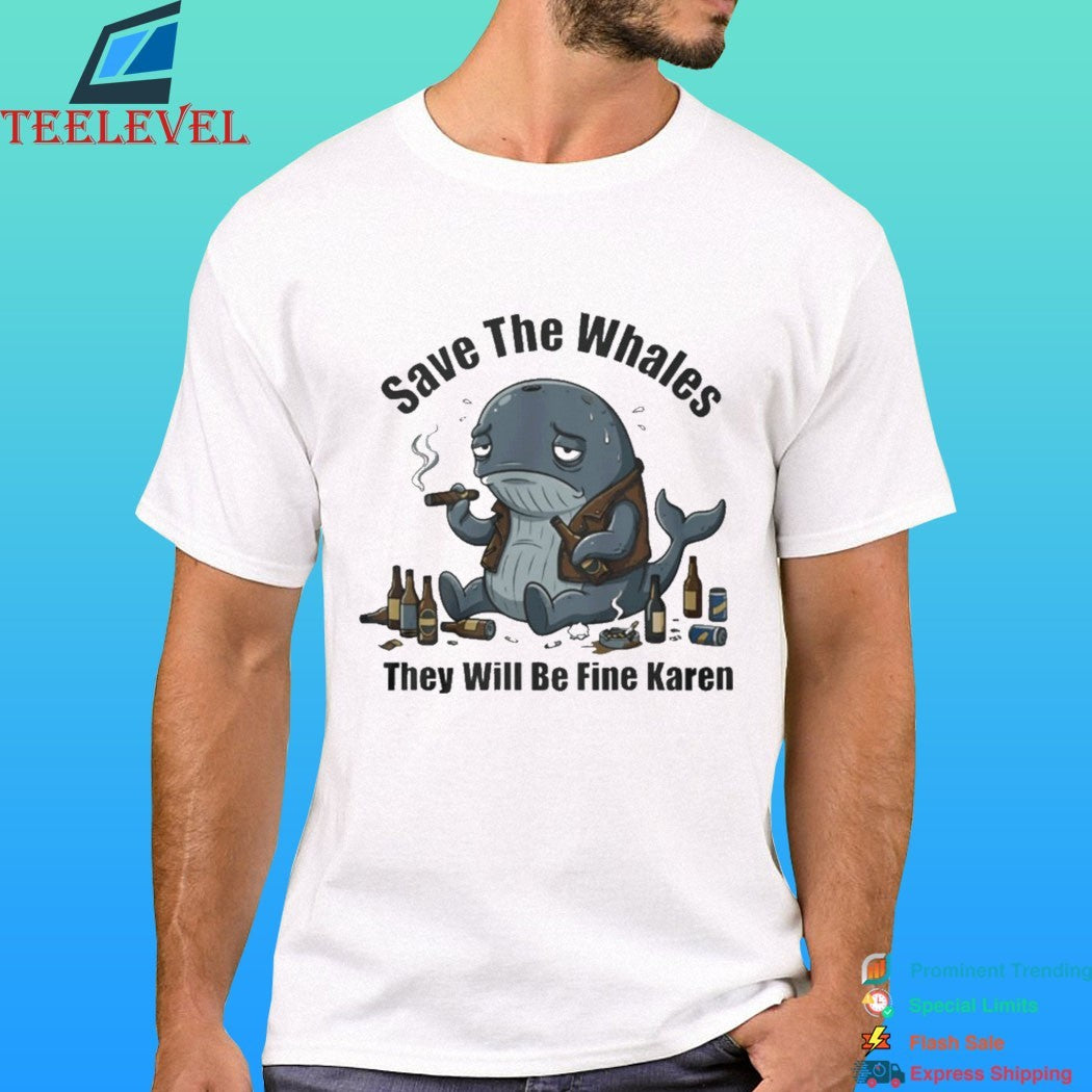 Save The Whales They Will Be Fine Karen Shirt