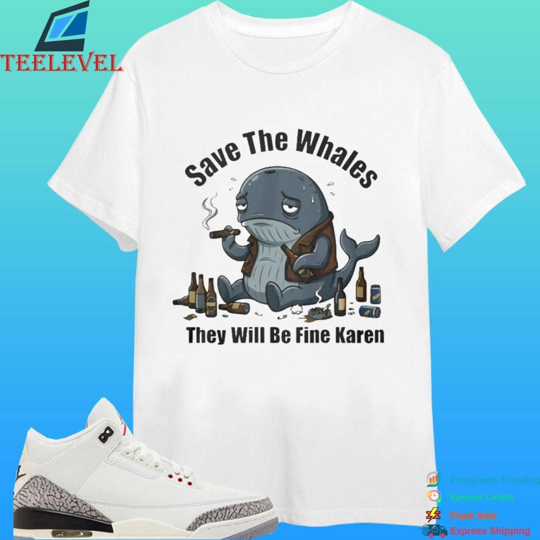 Save The Whales They Will Be Fine Karen Shirt