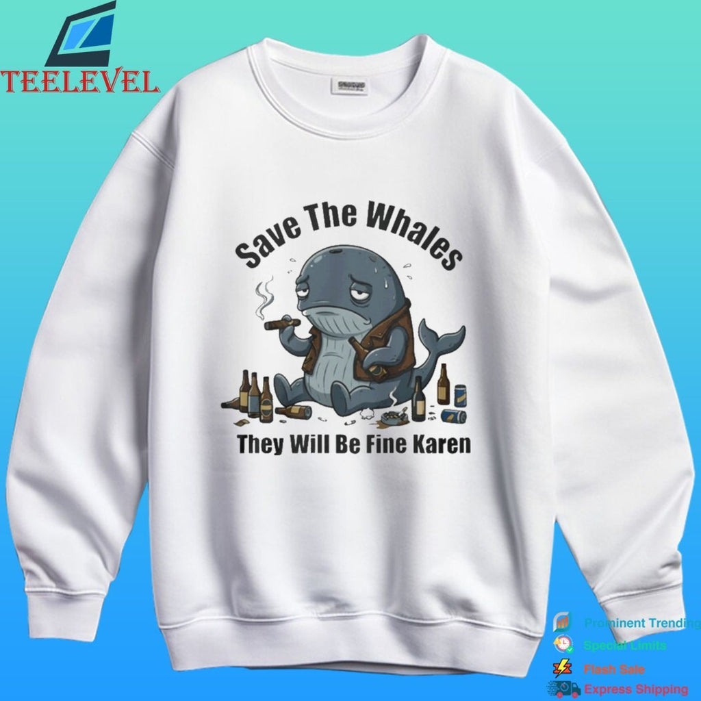 Save The Whales They Will Be Fine Karen Shirt