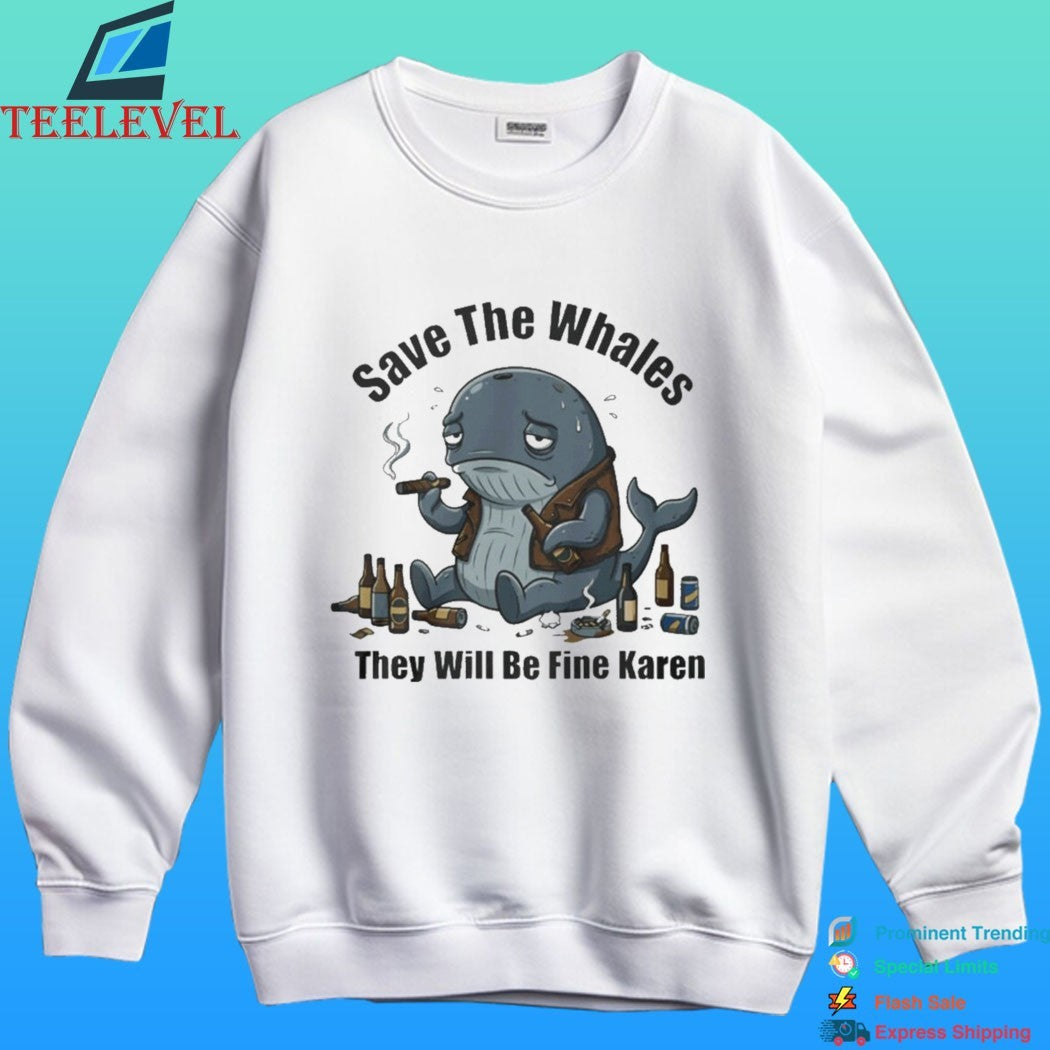 Save The Whales They Will Be Fine Karen Shirt
