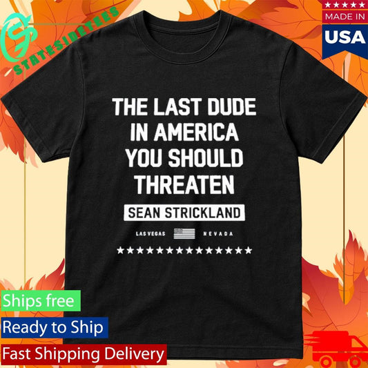 Sean Strickland The Last Dude In America You Should Threaten Shirt