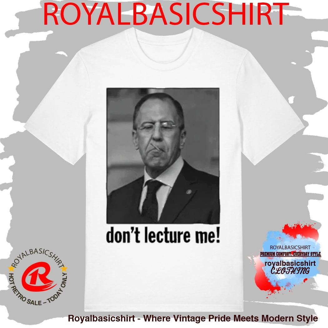 Sergey Lavrov Don’t Lecture Me Shirt