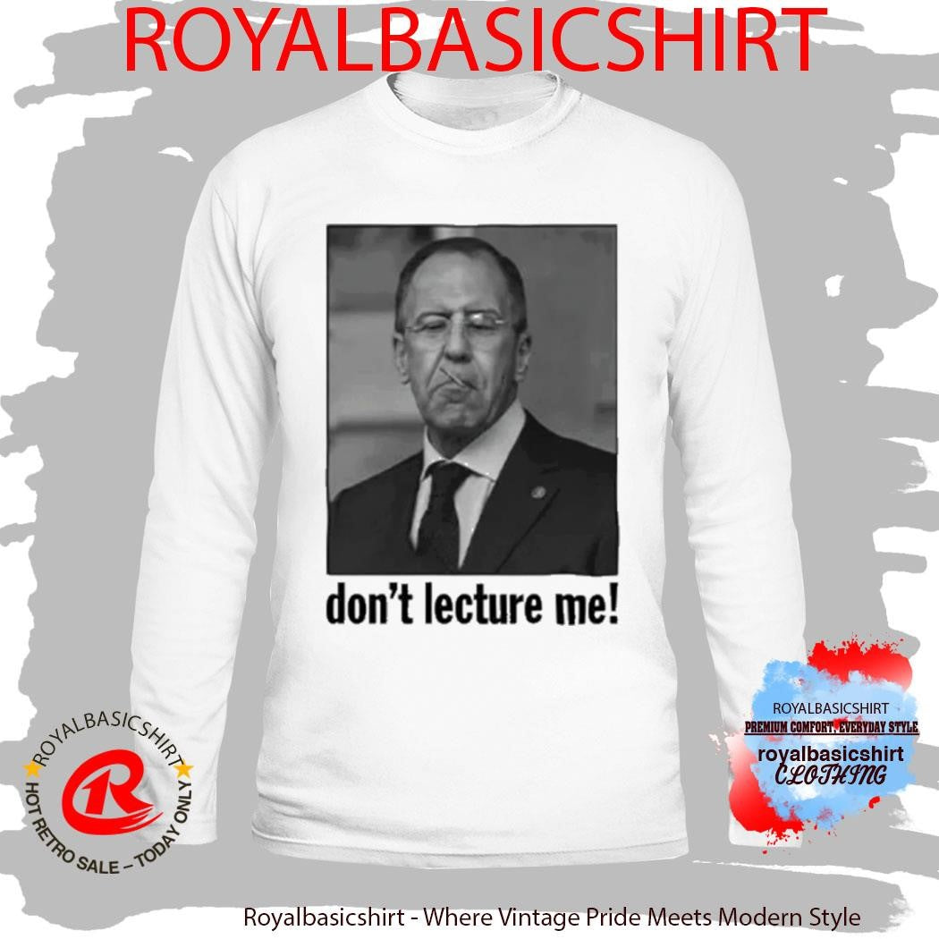 Sergey Lavrov Don’t Lecture Me Shirt