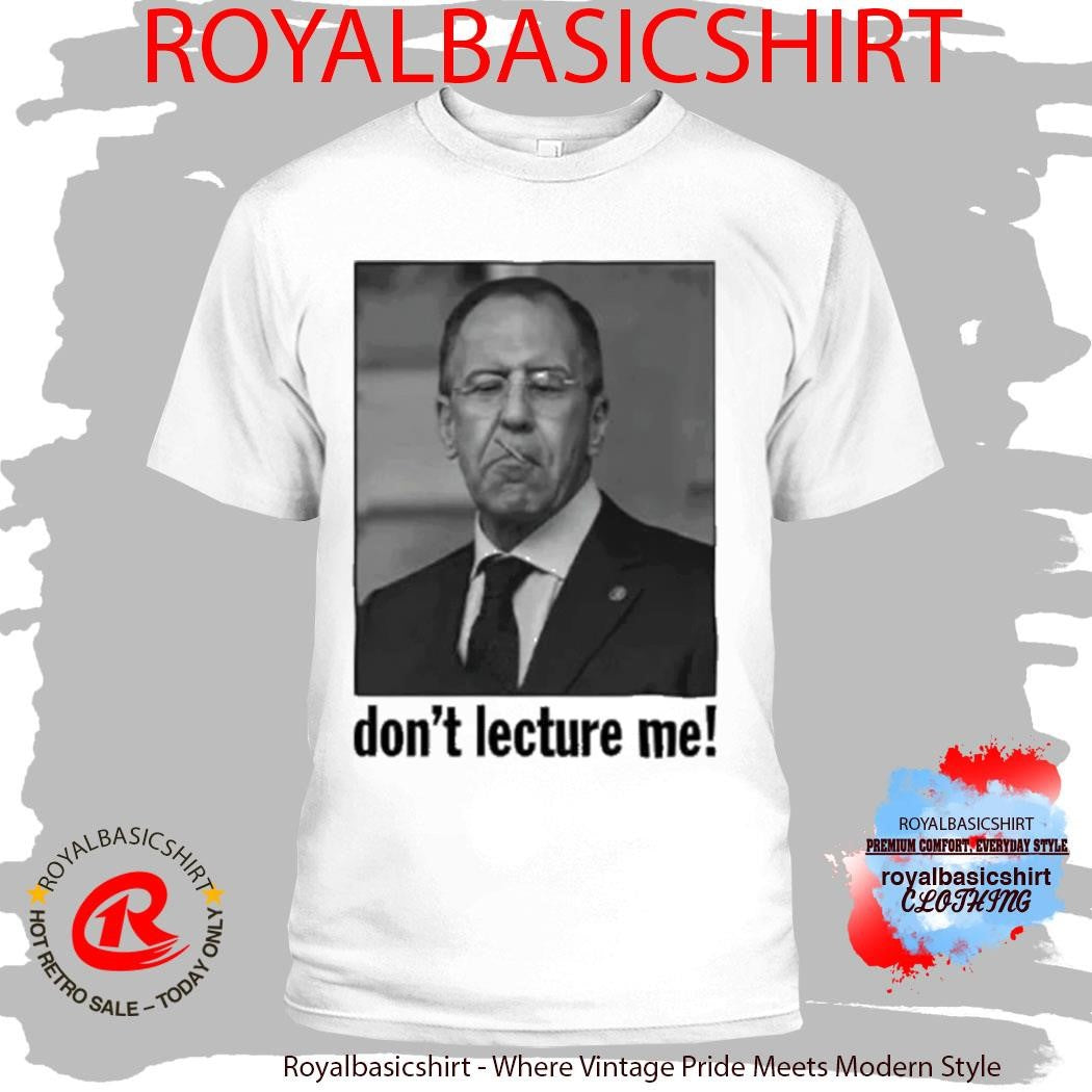 Sergey Lavrov Don’t Lecture Me Shirt