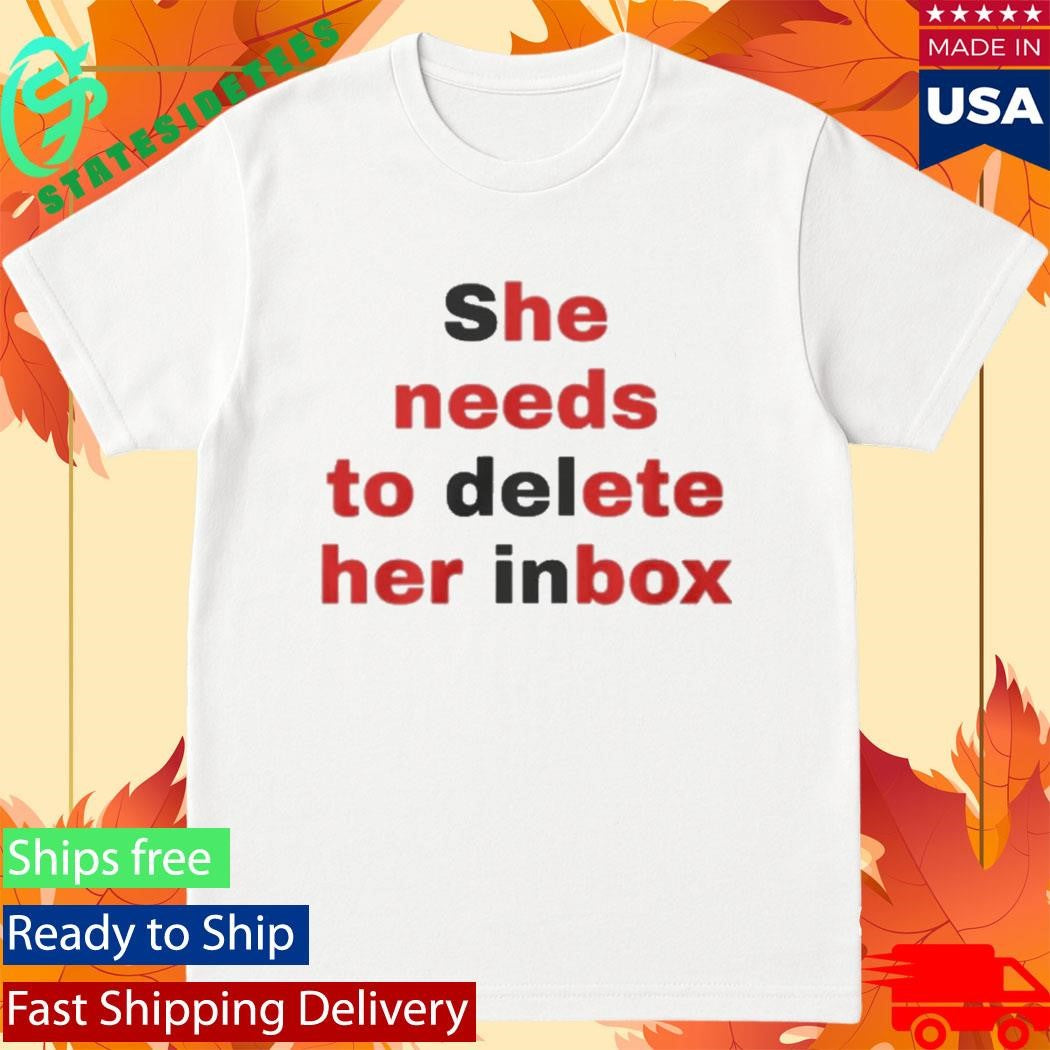 She Needs To Delete Her Inbox (He Needs To Ete Her Box) T Shirt