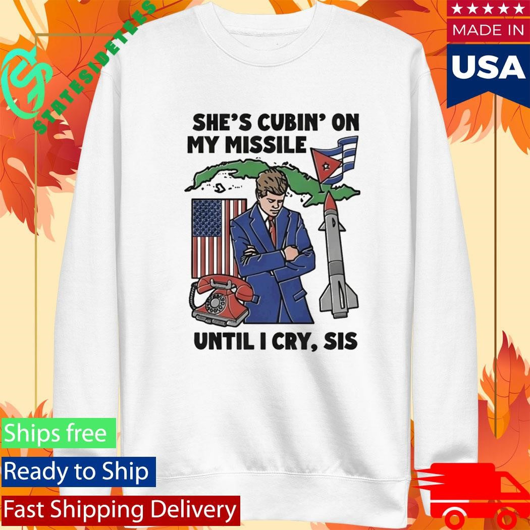 She’s Cubin’ On My Missile Until I Cry Sis Shirt