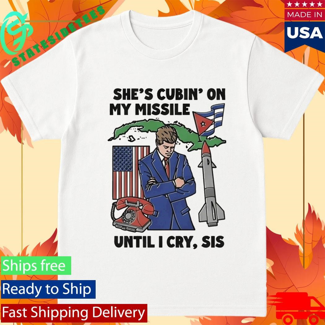 She’s Cubin’ On My Missile Until I Cry Sis Shirt
