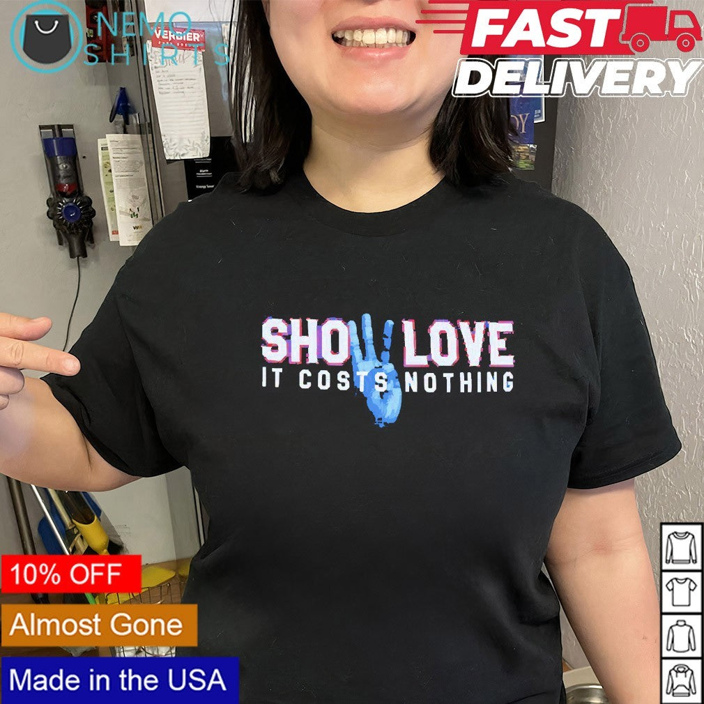 Show Love it costs nothing shirt