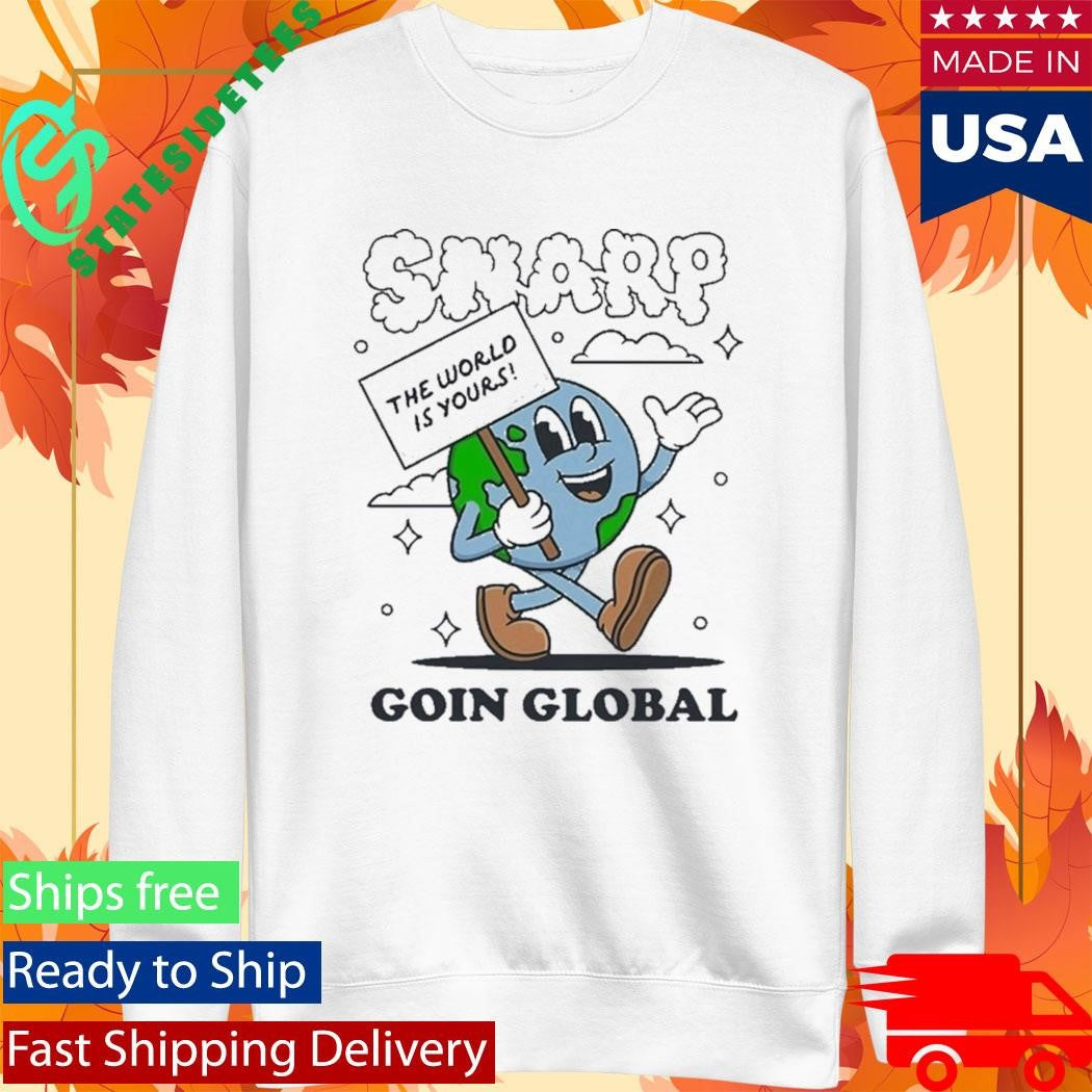 Snarp The World Is Yours Goin Global Shirt