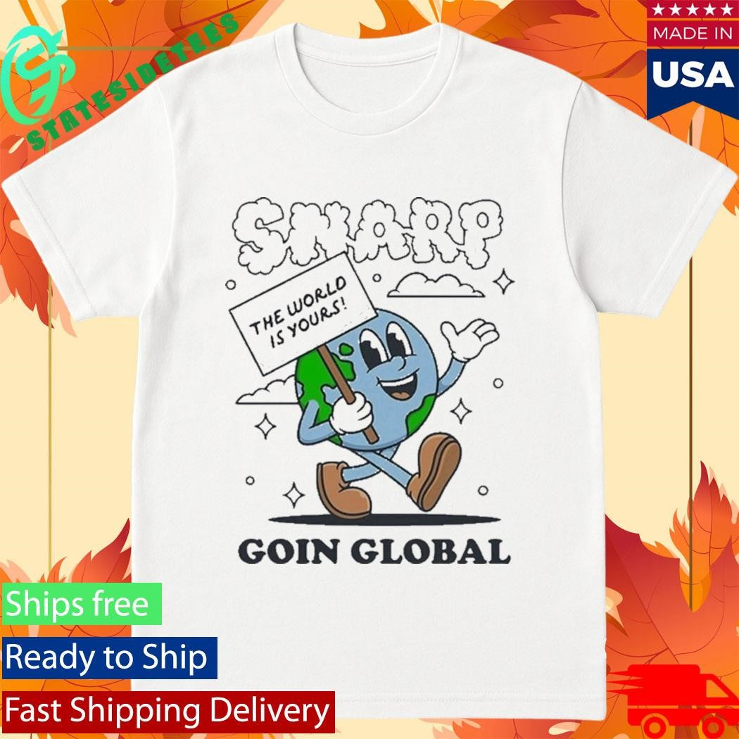 Snarp The World Is Yours Goin Global Shirt