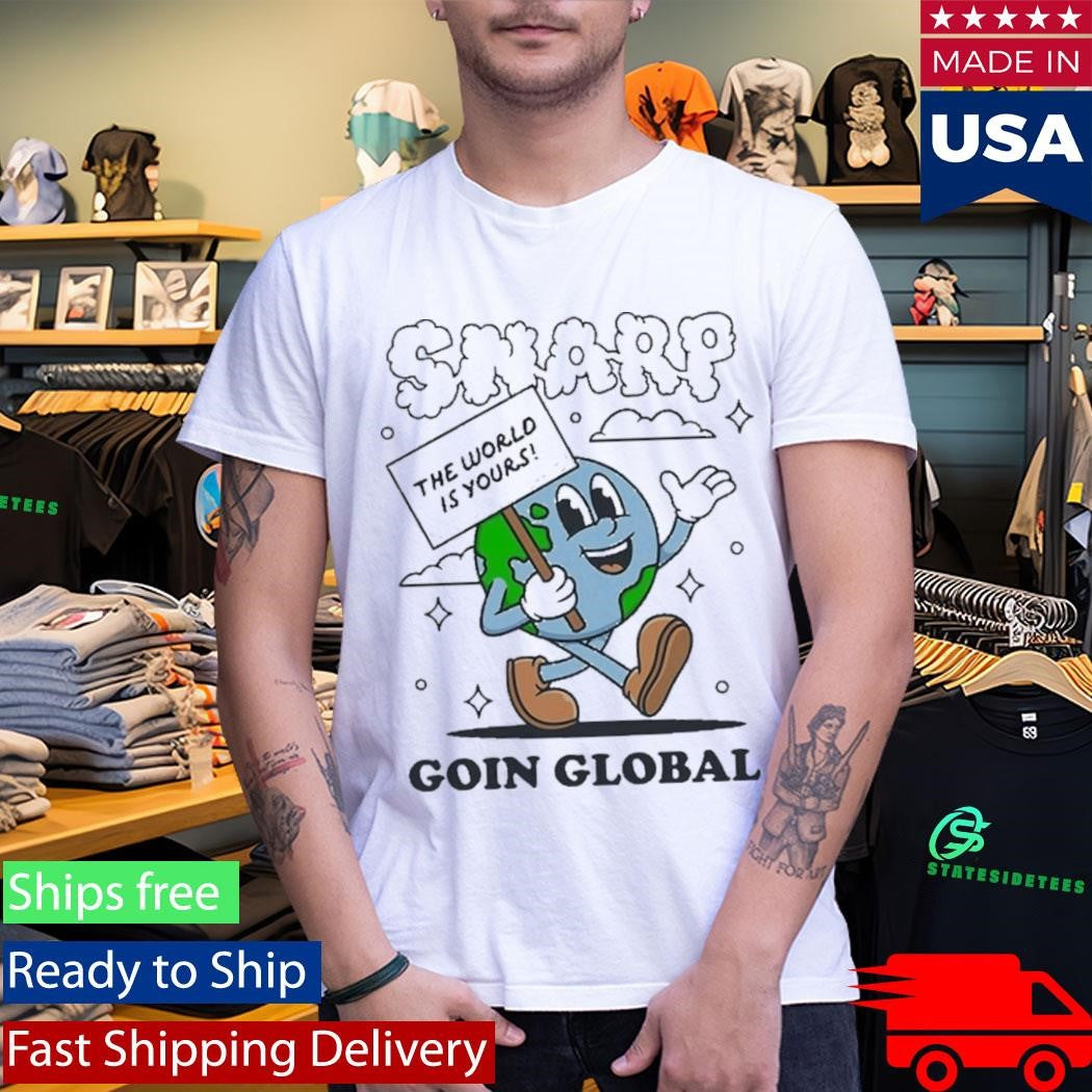 Snarp The World Is Yours Goin Global Shirt