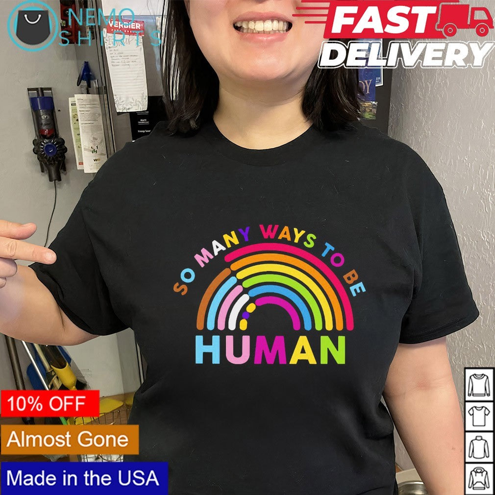 So many ways to be human rainbow shirt