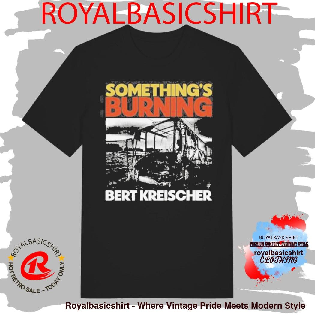 Something’s Burning Bert Kreischer Shirt