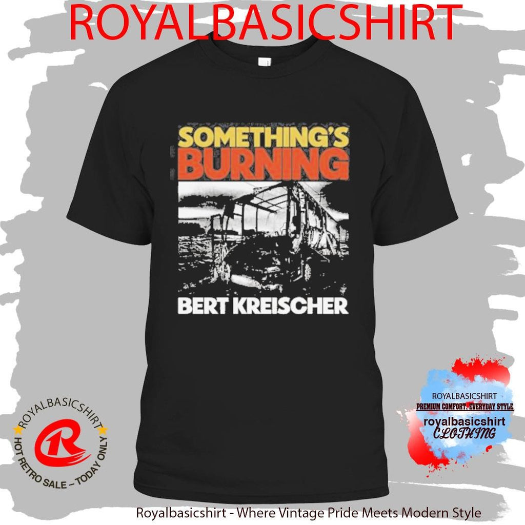 Something’s Burning Bert Kreischer Shirt