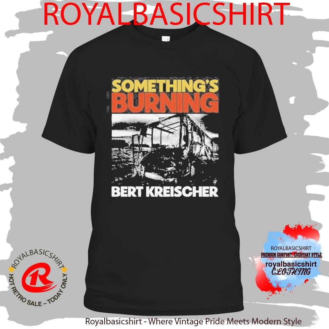 Something’s Burning Bert Kreischer Shirt