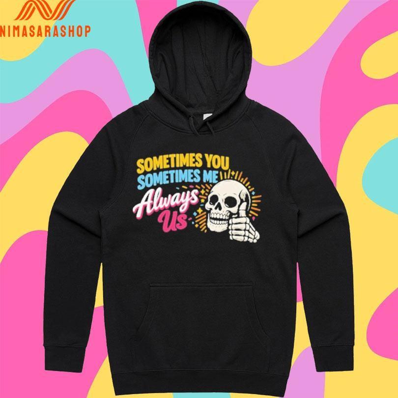 Sometimes You Sometimes Me Always Us Skull Shirts