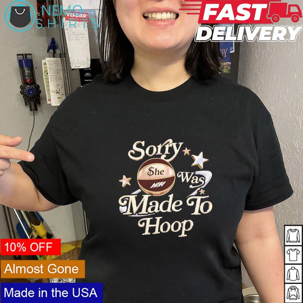 Sorry she was made to hoop shirt