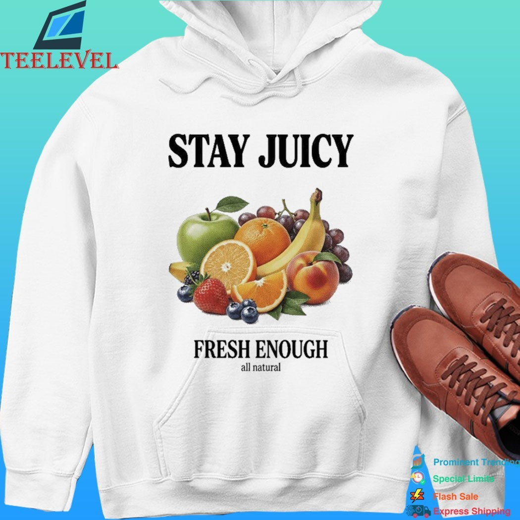 Stay Juicy, Fresh Enough All Natural Shirt