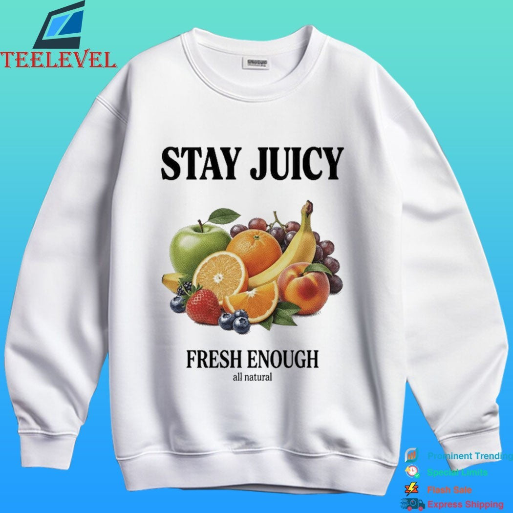 Stay Juicy, Fresh Enough All Natural Shirt