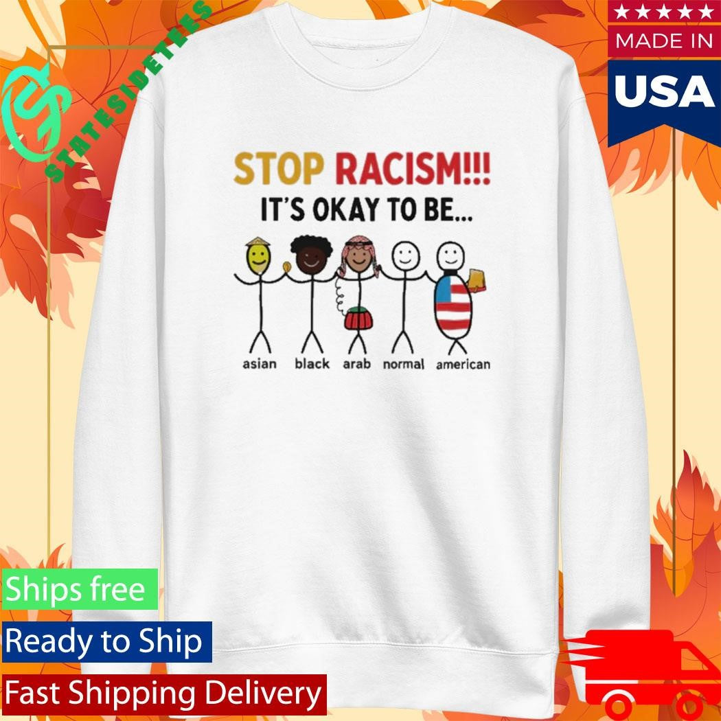 Stop Racism It’s Okay To Be Shirt