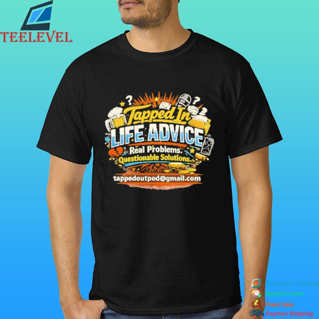 Tapped In Life Advice Real Problems Questionable Solutions Shirt