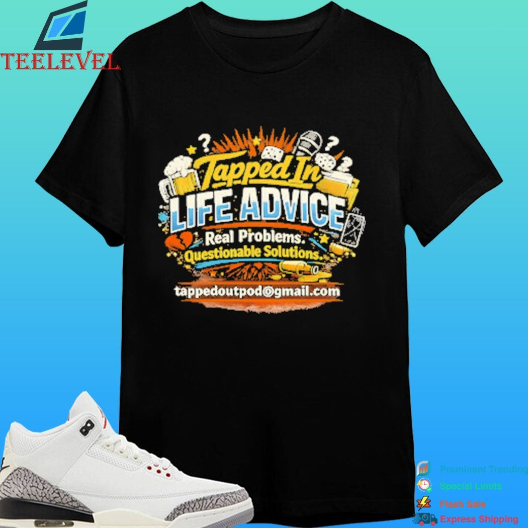Tapped In Life Advice Real Problems Questionable Solutions Shirt