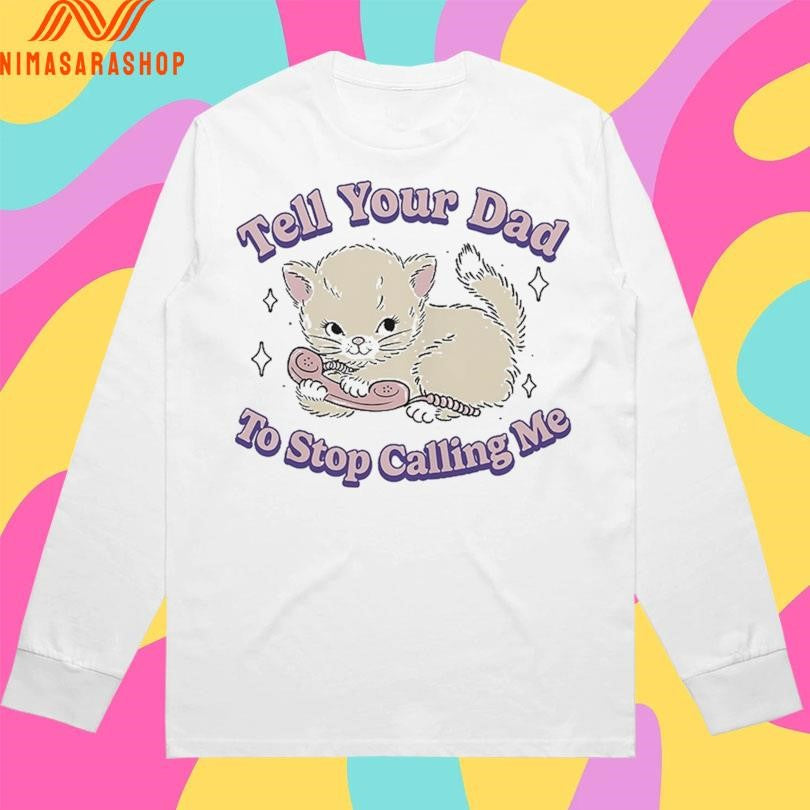 Tell Your Dad To Stop Calling Me Cat Shirts