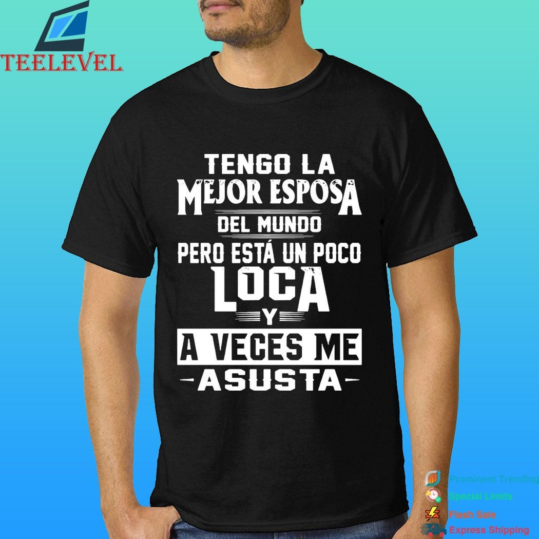 Tengo La Mejor Esposa Del Mundo0 Pero Está Un Poco Loca Y A Veces Me Asusta Shirt