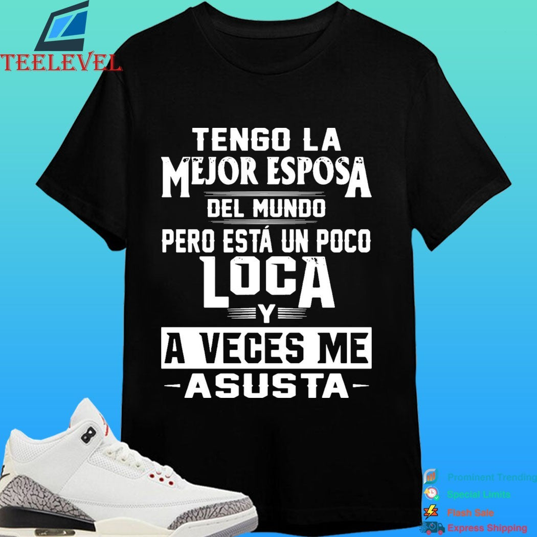 Tengo La Mejor Esposa Del Mundo0 Pero Está Un Poco Loca Y A Veces Me Asusta Shirt