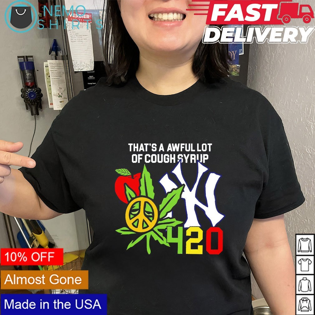 That’s a awful lot of cough syrup 420 New York Yankees shirt