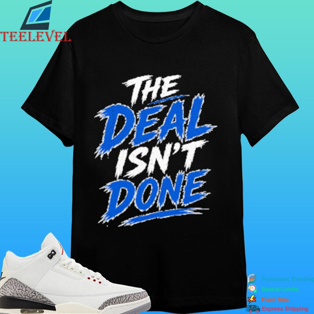 The Deal Isn’t Done Shirt