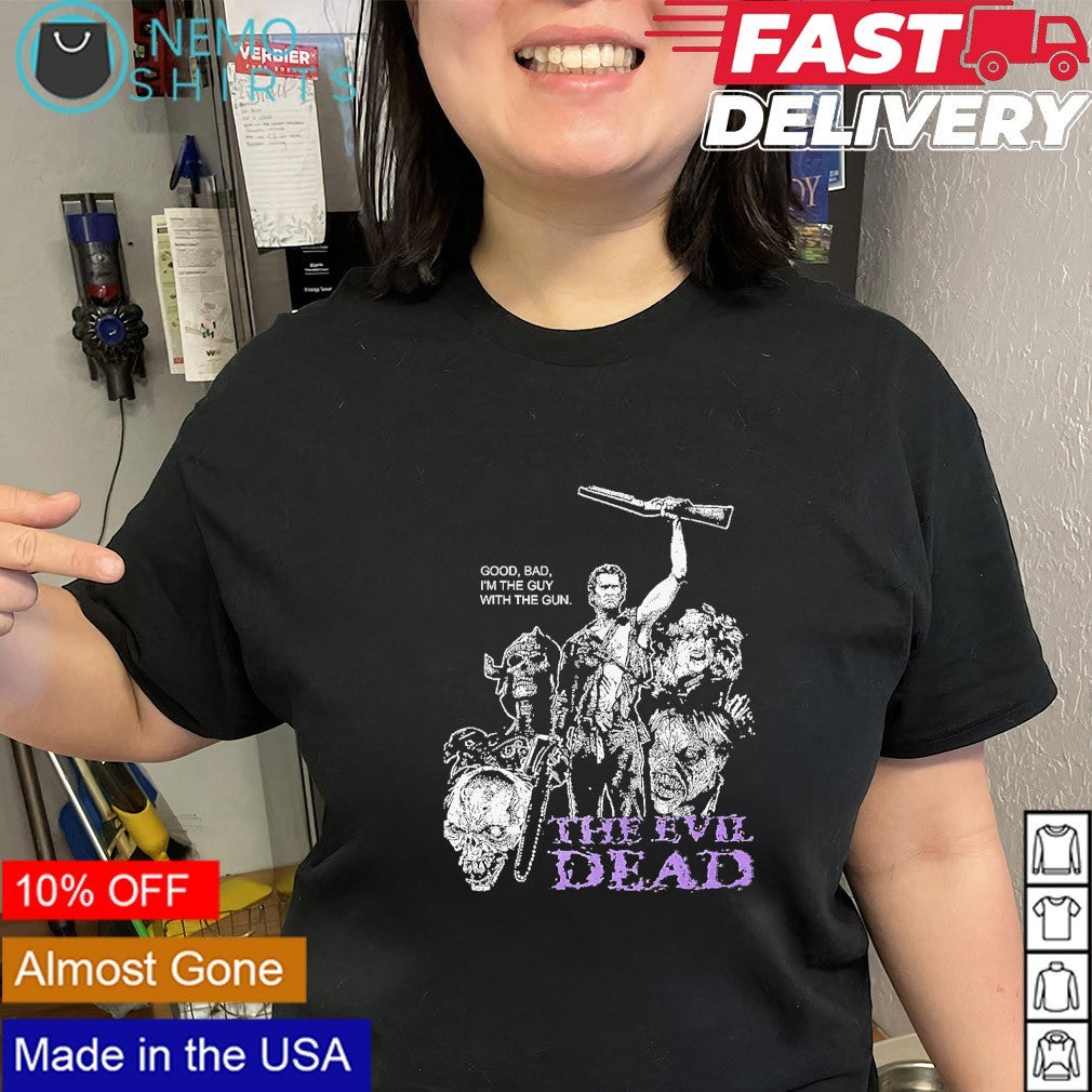 The Evil Dead good bad i’m the guy with the gun shirt