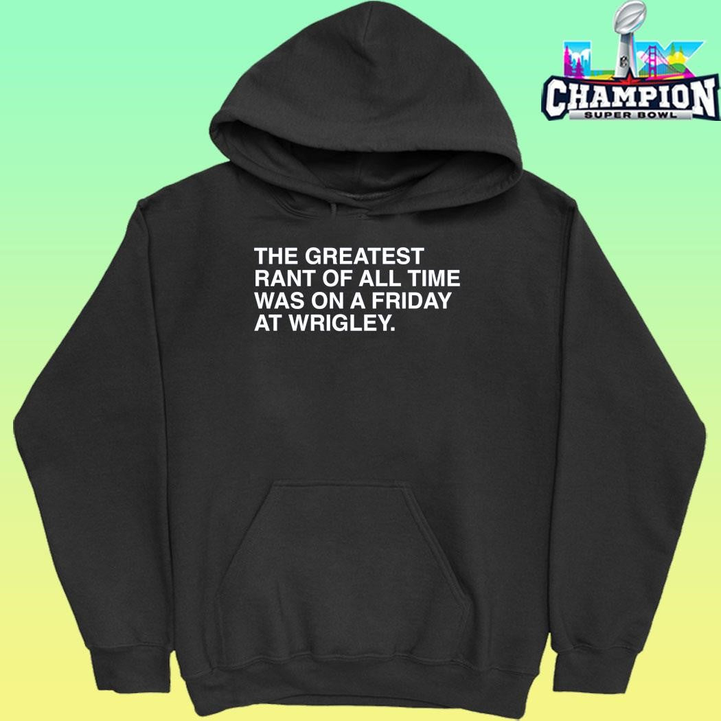 The Greatest Rant Of All Time Was On A Friday At Wrigley Shirt