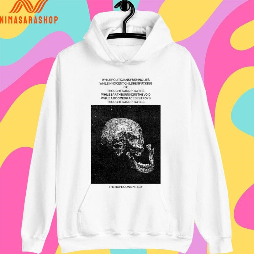 The Hope Conspiracy Whilepoliticians Pushinglies Whileinnocent Childrenfucking Die Thoughts And Prayers Whileearthburningin The Void Shirts