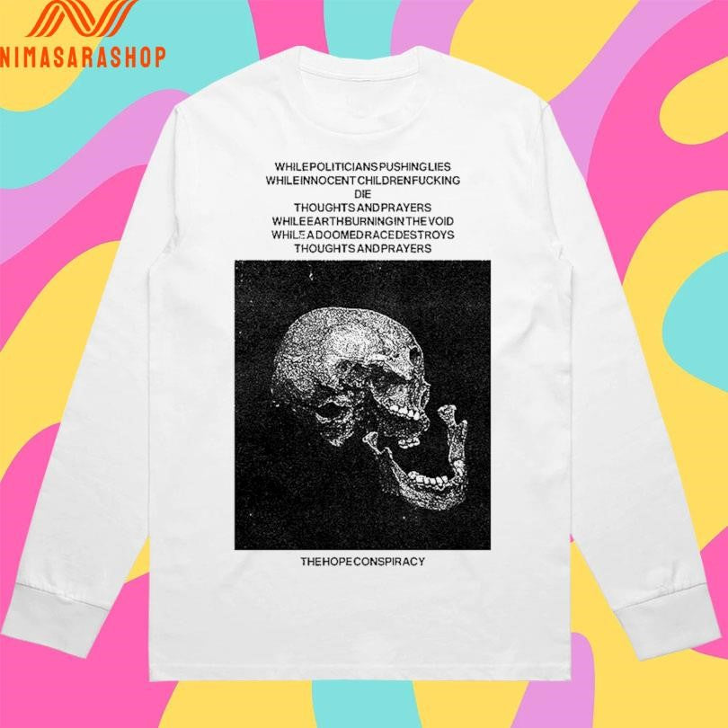 The Hope Conspiracy Whilepoliticians Pushinglies Whileinnocent Childrenfucking Die Thoughts And Prayers Whileearthburningin The Void Shirts