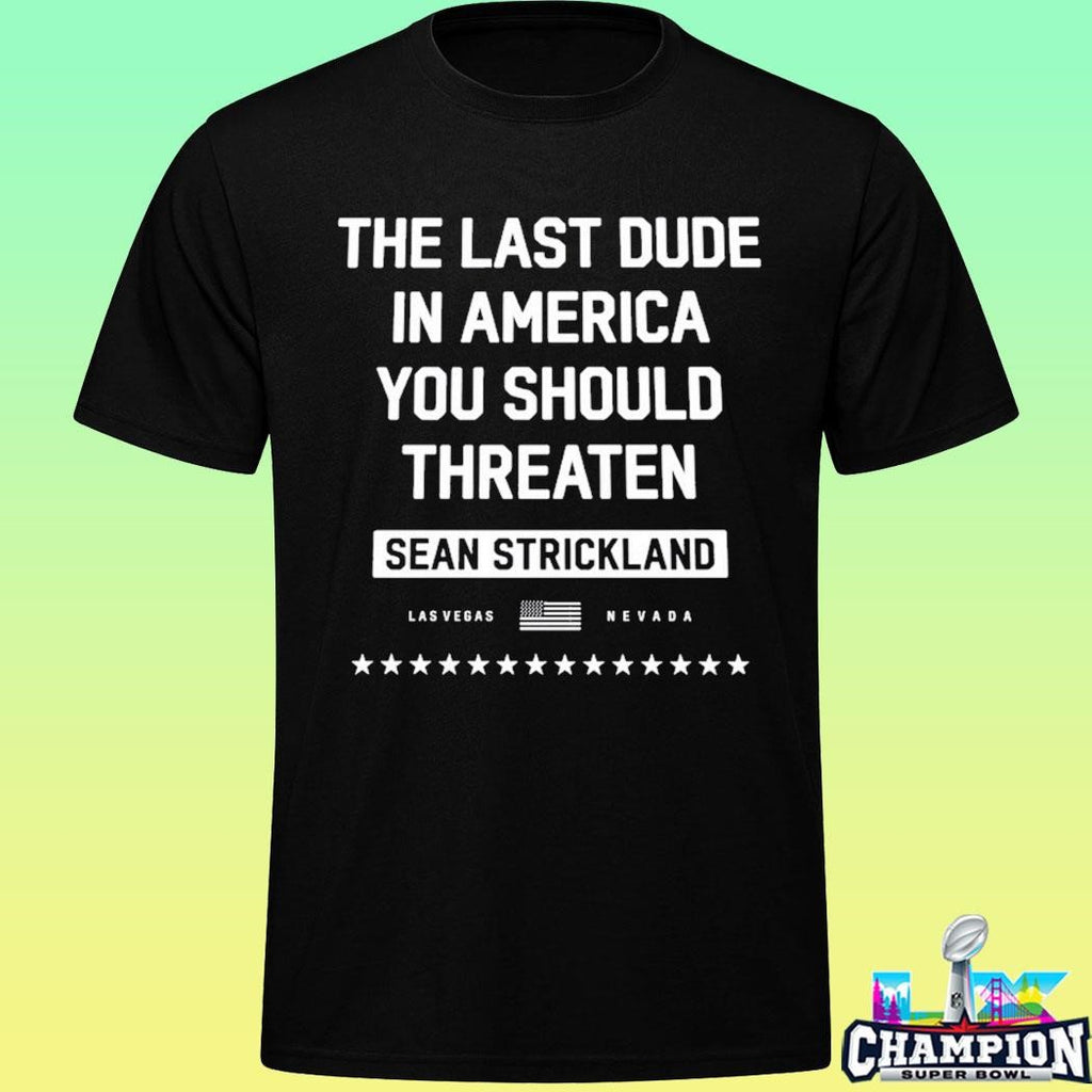 The Last Dude In America You Should Threaten Sean Strickland Shirt