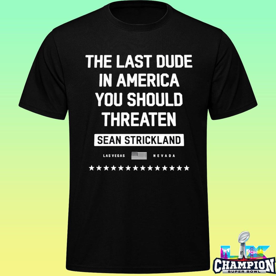 The Last Dude In America You Should Threaten Sean Strickland Shirt