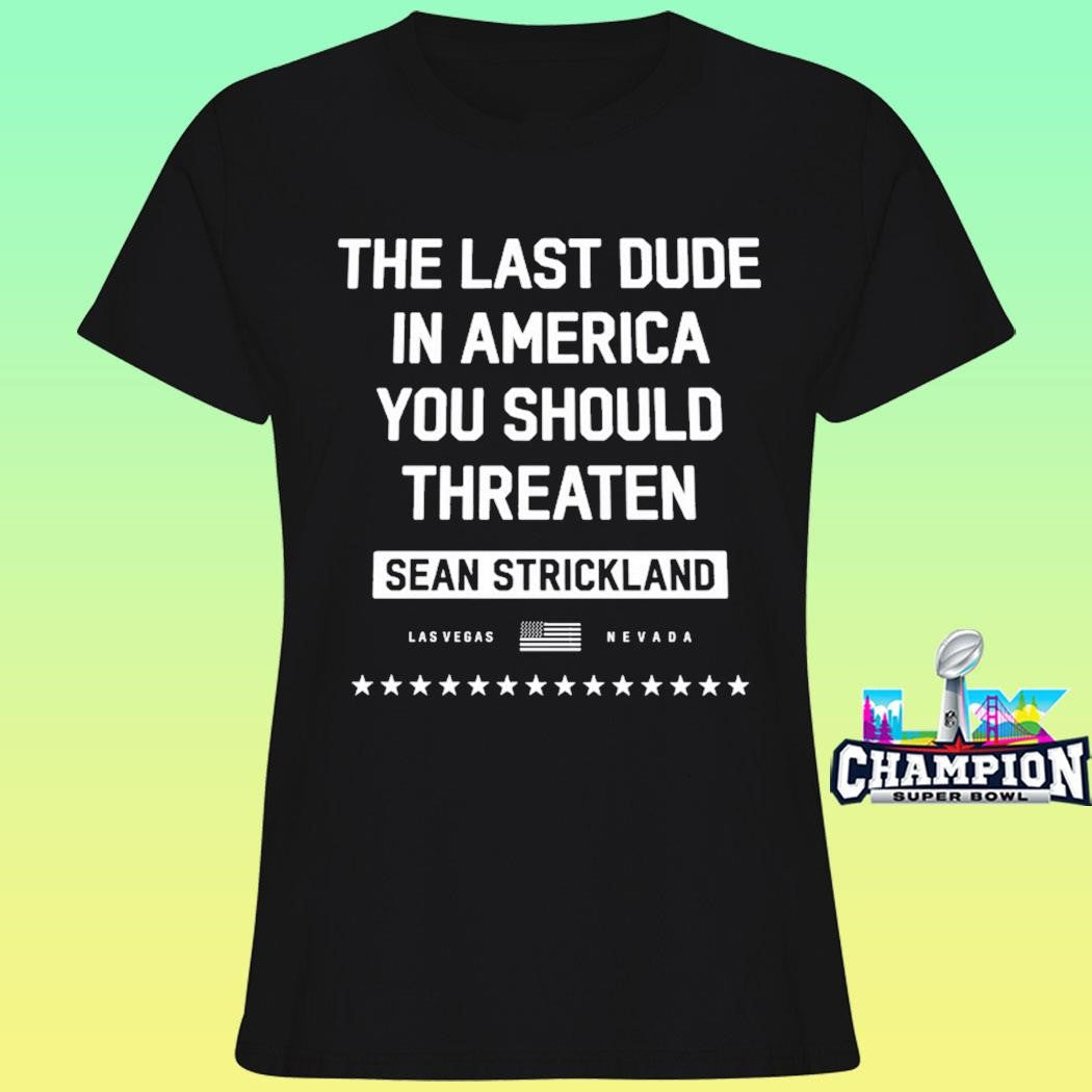The Last Dude In America You Should Threaten Sean Strickland Shirt