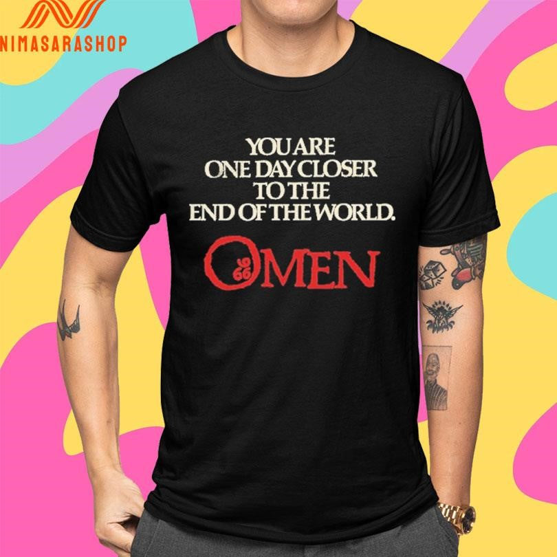 The Omen You Are One Day Closer To The End Of The World Shirts