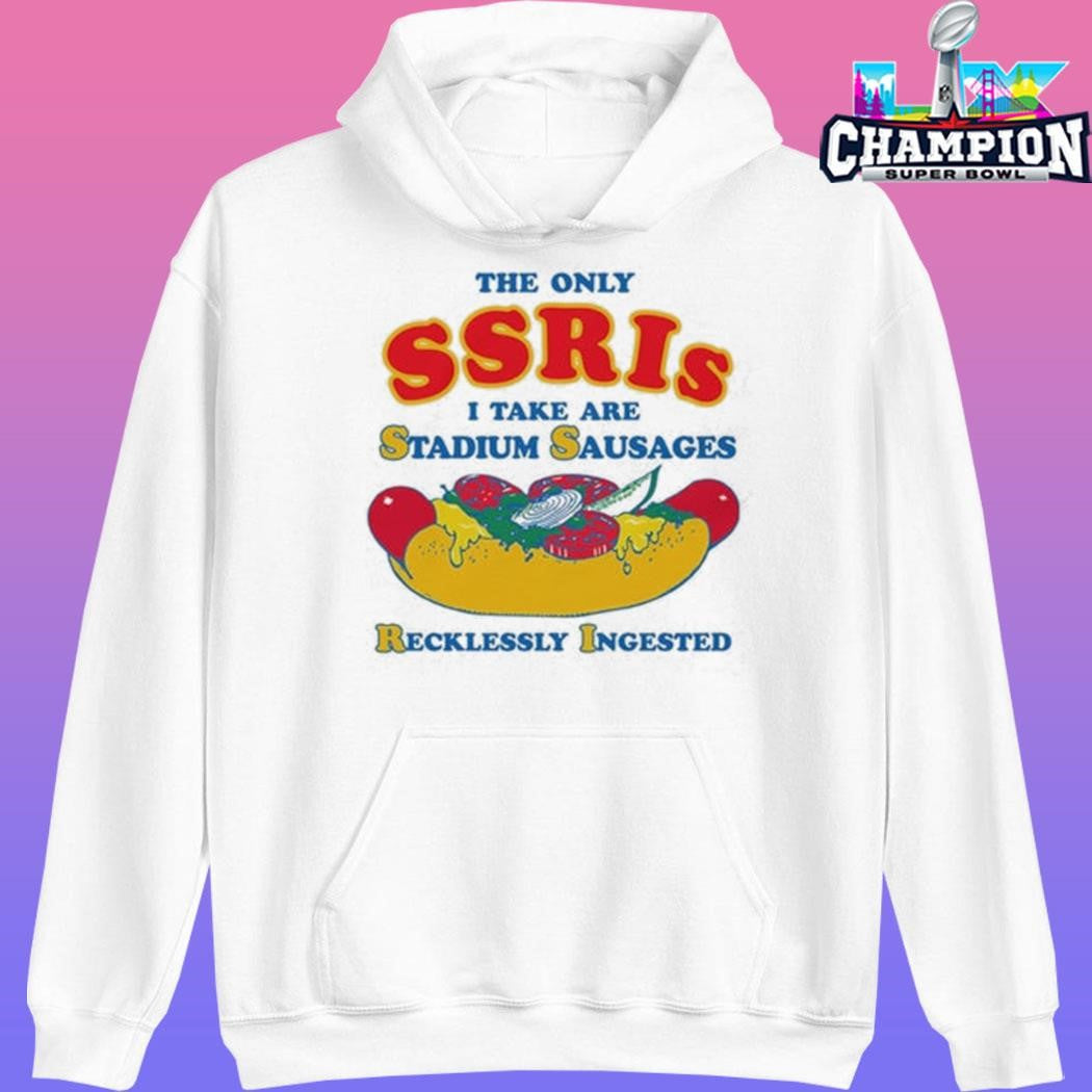 The Only Ssris I Take Are Stadium Sausages Recklessly Ingested Shirt