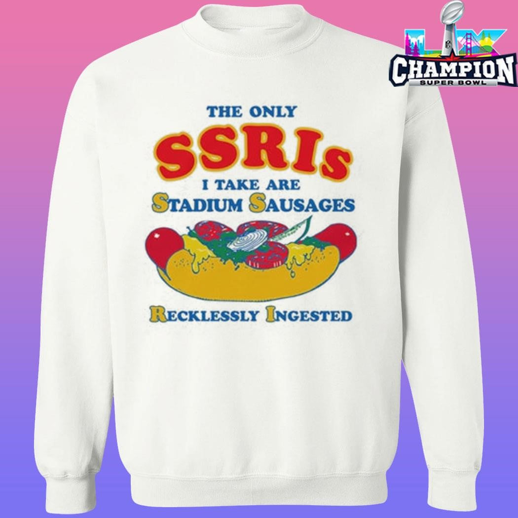 The Only Ssris I Take Are Stadium Sausages Recklessly Ingested Shirt