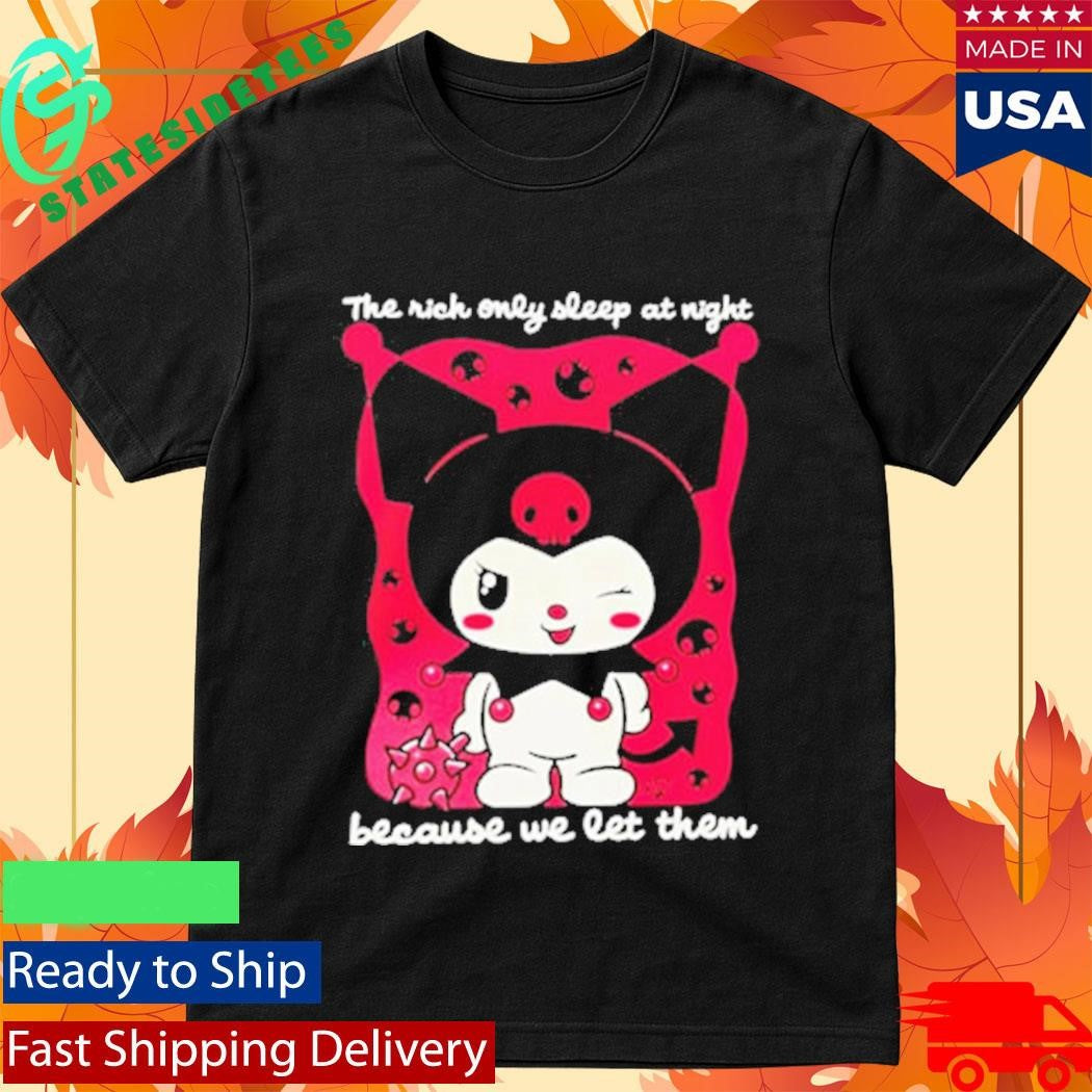 The Rich Only Sleep At Night Because We Let Them Kuromi Shirt