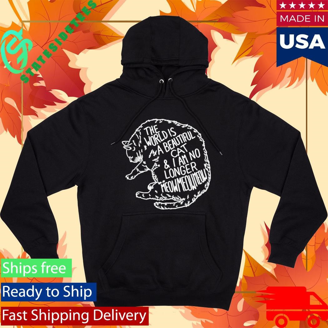 The World Is A Beautiful Place And I Am No Longer Afraid To Die Meow Meow Meow Cat Shirt