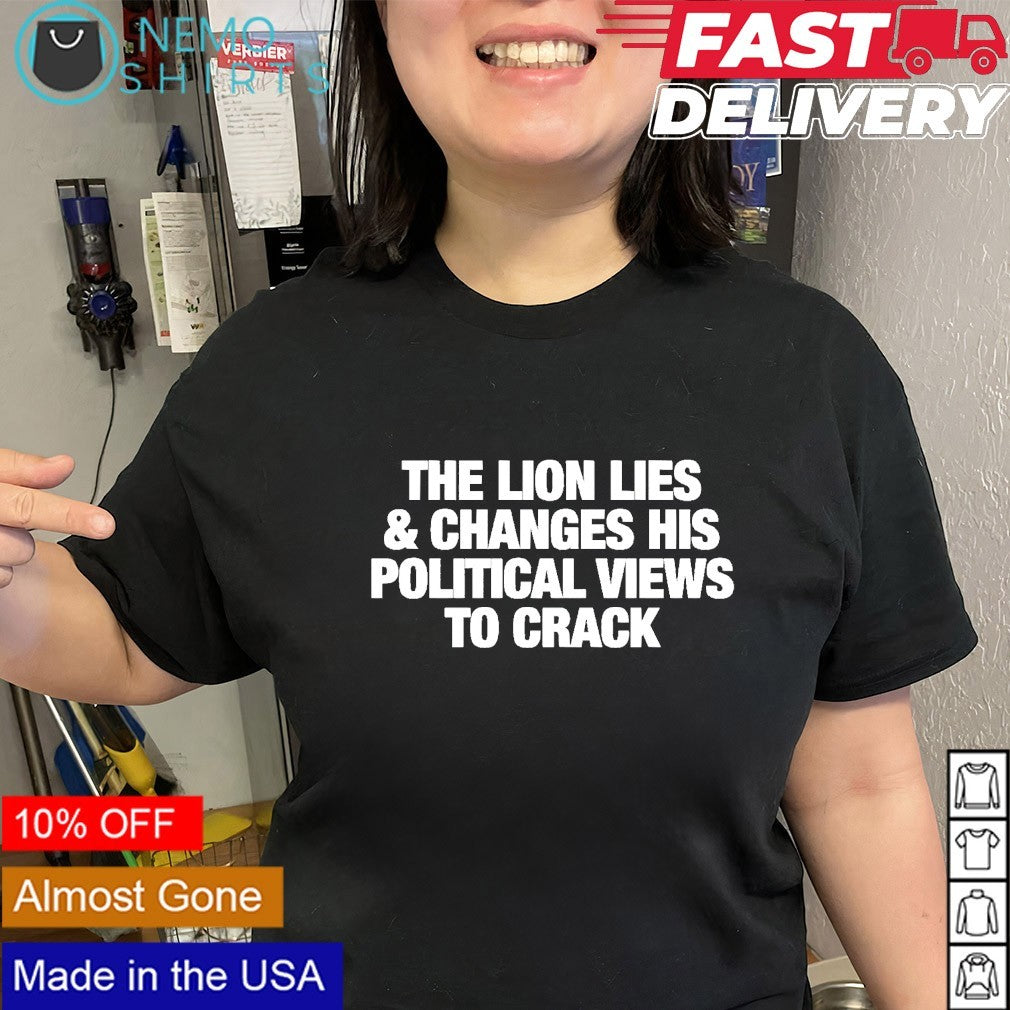 The lion lies and changes his political views to crack shirt