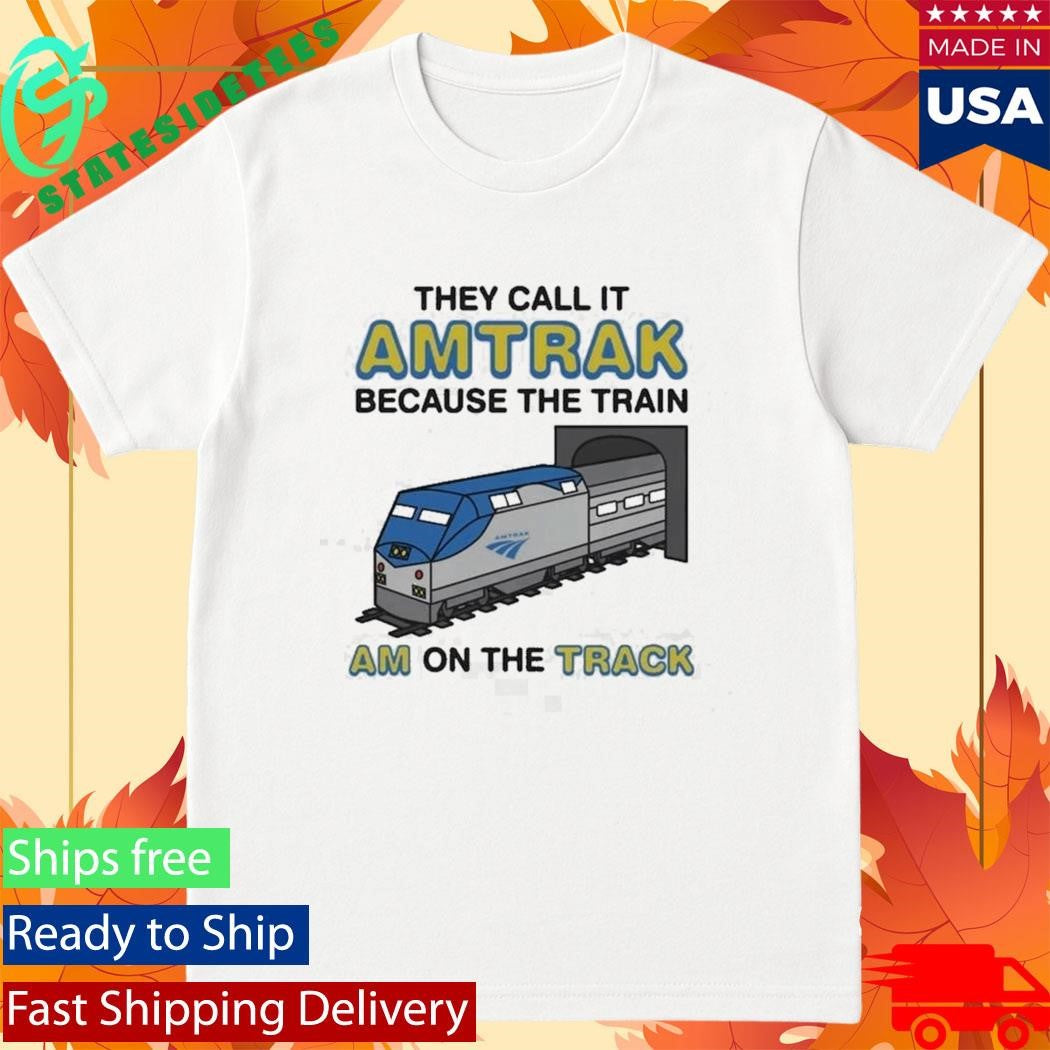 They Call It Name Because The Train Am On The Track Shirt