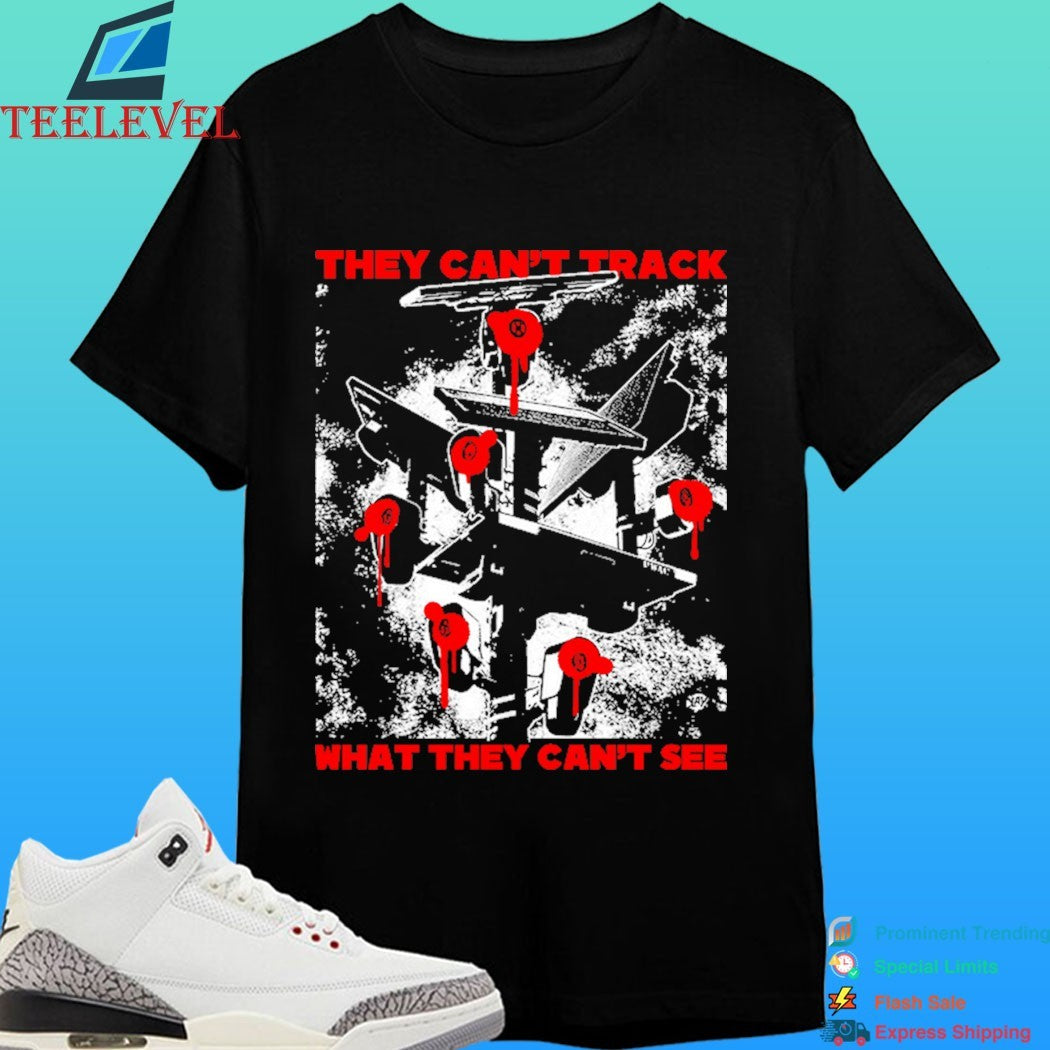 They Can’t Track What They Can’t See Shirt
