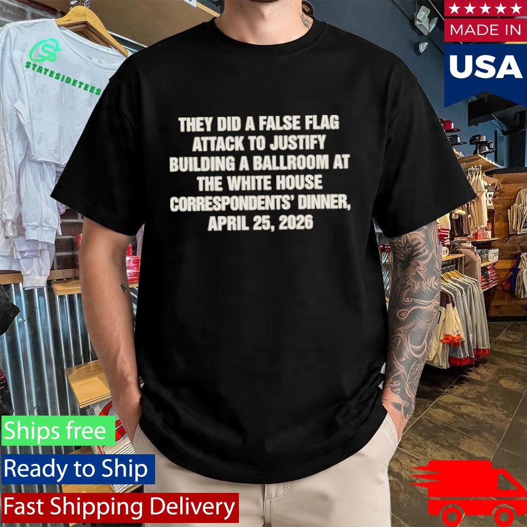 They Did A False Flag Attack In Order To Justify Building A Ballroom At The White House Shirt