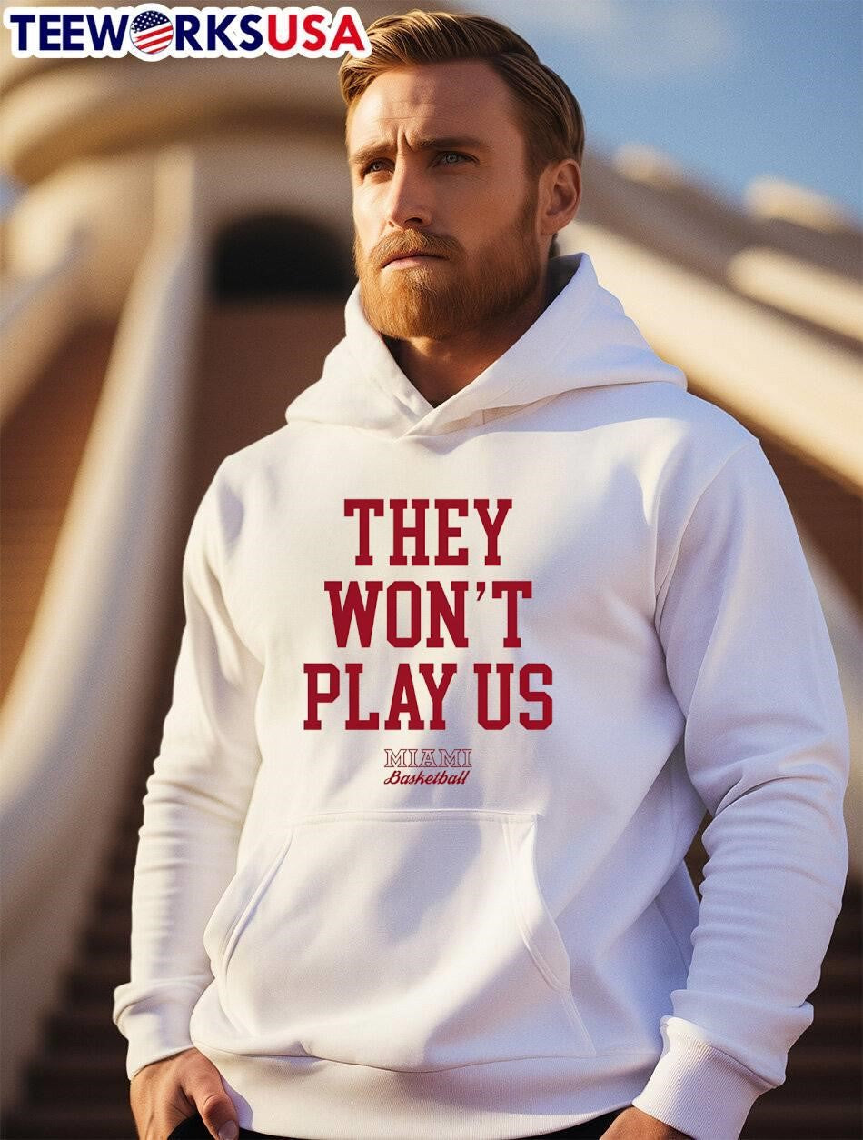 They Won’t Play Us Miami Basketball shirt