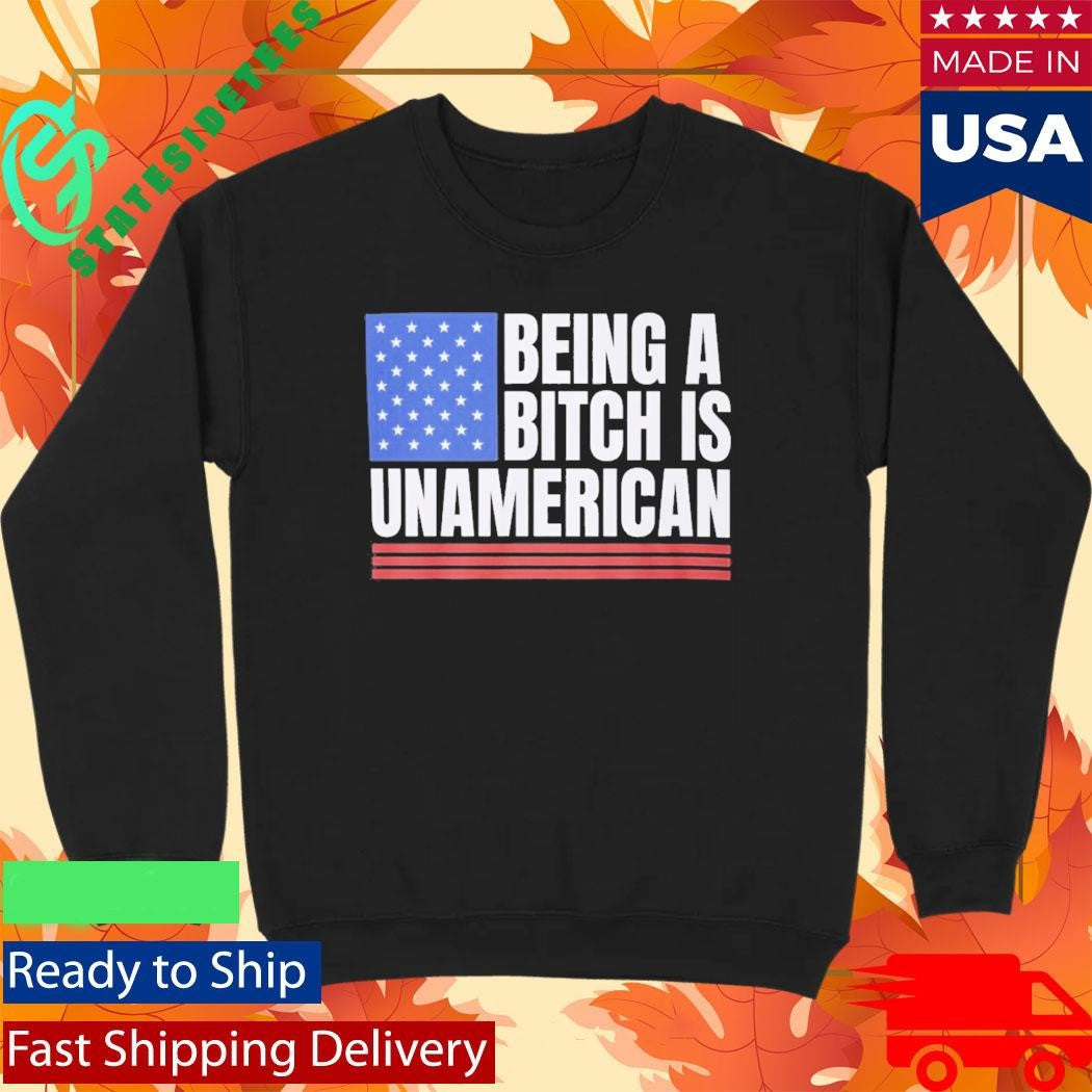 This Being A Bitch Is Unamerican Shirt