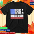 This Being A Bitch Is Unamerican Shirt